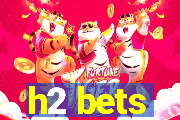 h2 bets